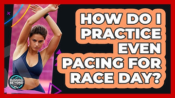 How Do I Practice Even Pacing For Race Day?