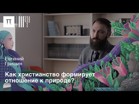 Отношения «человек — природа» — Евгений Гришин / ПостНаука