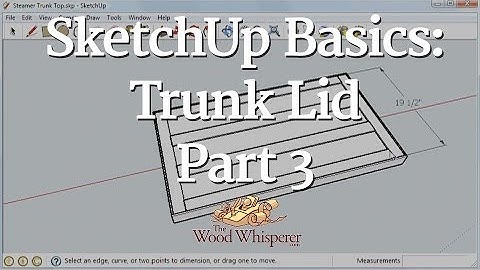 91 - SketchUp Basics: Trunk Lid (Part 3 of 3)
