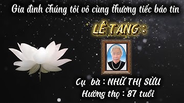 Lễ Tang Cụ Bà NHỮ THỊ SỬU. Hưởng thọ : 87 tuổi 