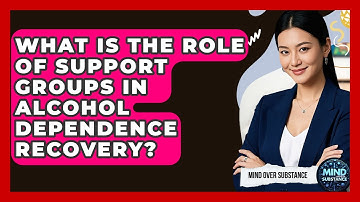 What Is The Role Of Support Groups In Alcohol Dependence Recovery? - Mind Over Substance