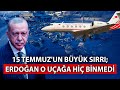 15 TEMMUZ'UN BÜYÜK SIRRI: ERDOGAN O UÇAĞA BİNDİ Mİ ?