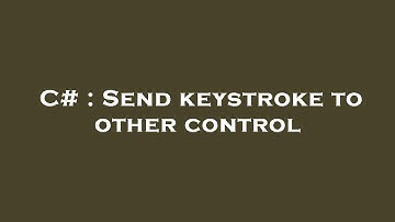 C# : Send keystroke to other control