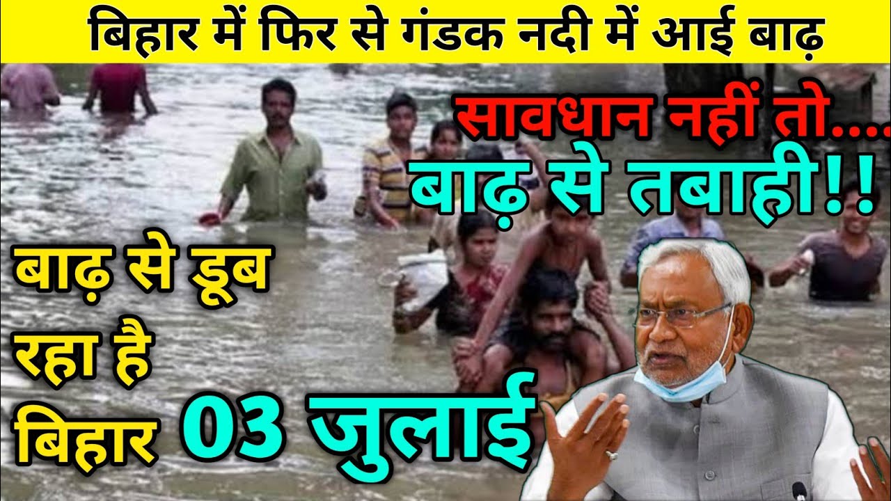 Bihar Flood: 03 जुलाई/ बिहार में फिर से आई गंडक नदी में बाढ़ सावधान नहीं तो बाढ़ से तबाही