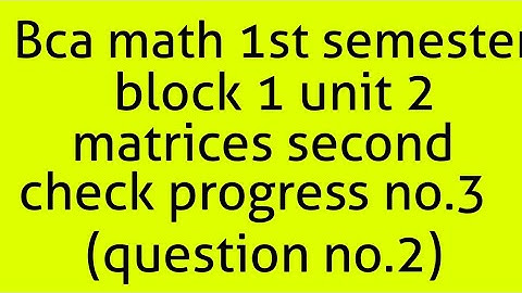 Bca math 1st semester block 1 unit 2 matrices second check progress no.3(question no.2)