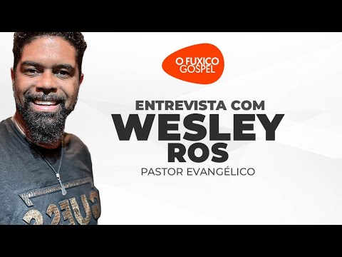 ENTREVISTA COM O PR. WESLEY ROS - O FUXICO GOSPEL