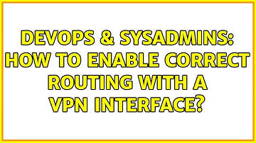 DevOps & SysAdmins: How to enable correct routing with a VPN interface?