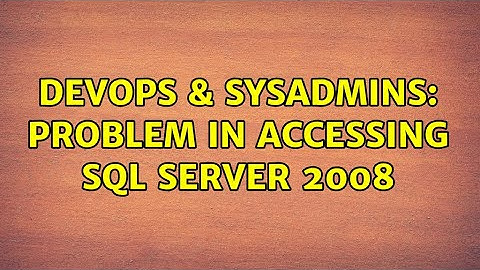 DevOps & SysAdmins: Problem in accessing SQL Server 2008 (3 Solutions!!)
