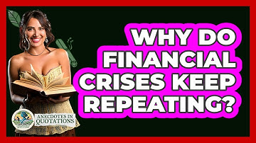 Why Do Financial Crises Keep Repeating? - Anecdotes in Quotation