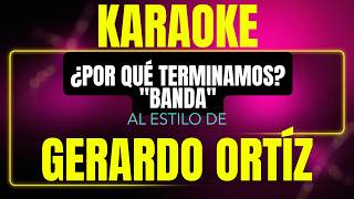 Por Qué Terminamos (Banda) - Gerardo Ortíz (Karaoke Con Letra)