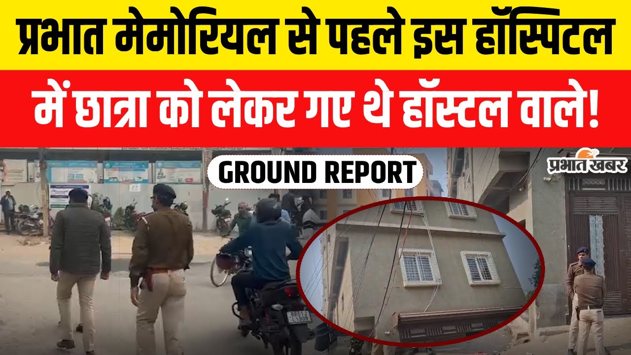 Patna NEET Student case : Prabhat Memorial Hospital से पहले इस हॉस्पिटल में छात्रा को लेकर गए थे !