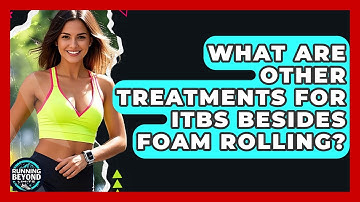 What Are Other Treatments For ITBS Besides Foam Rolling? - Running Beyond Limits