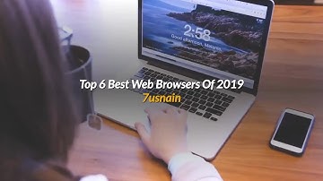 Top 6 Best Web Browsers of 2019!