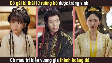 Cô gái bị thái tử ruồng bỏ, được trùng sinh cô mưu trí biến vương gia thành hoàng đế