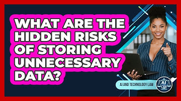 What Are The Hidden Risks Of Storing Unnecessary Data? - AI and Technology Law
