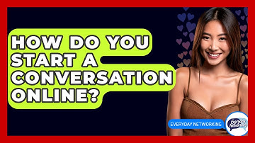 How Do You Start A Conversation Online? - Everyday-Networking