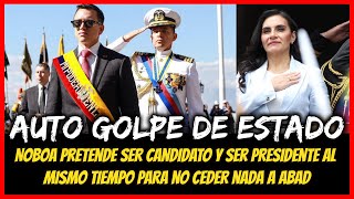 Auto Golpe de estado. Noboa pretende ser candidato y ser presidente al mismo tiempo para nada a Abad