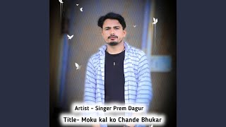 Moku Kal Ko Chande Bhukar (Prem Dagur)