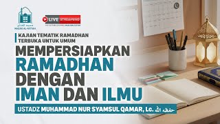 Mempersiapkan Ramadhan dengan Iman & Ilmu - Kajian Tematik - Ustadz Muhammad Nur Syamsul Qamar, Lc.