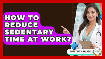How To Reduce Sedentary Time At Work? - Smart Steps to Wellness