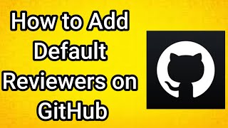 How to Add Default Reviewers on GitHub - Full Guide