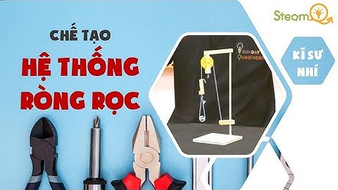 Kỹ sư nhí - Chế tạo hệ thống ròng rọc