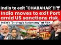 US Sanctions FEAR: India to transfer Chabahar Stake To Iranian Entity Ahead Of US Sanctions Deadline