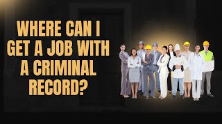 Where Can I Get a Job with a Criminal Record