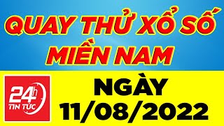 Quay thử xổ số Miền Nam Hôm nay Ngày 11 Tháng 8 Năm 2022