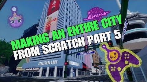Dreams PS4 | MAKING AN ENTIRE CITY FROM SCRATCH PART 5