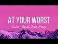 Calum Scott, Zoe Wees - At Your Worst (Lyrics)