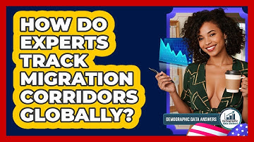 How Do Experts Track Migration Corridors Globally? - Demographic Data Answers