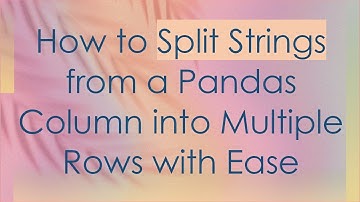 How to Split Strings from a Pandas Column into Multiple Rows with Ease