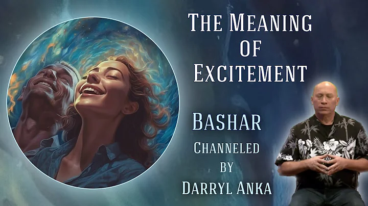 Bashar: The Meaning of Excitement