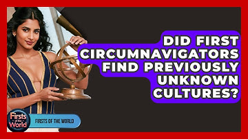 Did First Circumnavigators Find Previously Unknown Cultures? - Firsts of the World