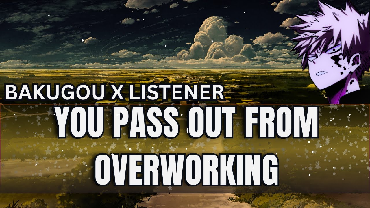 You pass out from overworking - Bakugou x listener