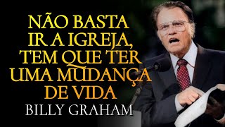 NÃO Basta IR a IGREJA, tem que TER uma MUDANÇA de VIDA - Billy Graham