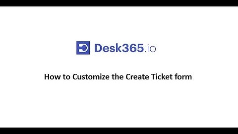 How to Customize the Create Ticket Form in Desk365