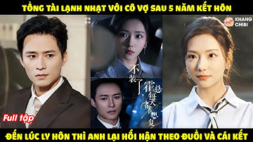 Tổng Tài Kết Hôn 5 Năm Nhưng Chưa 1 Lần Hôn Vợ, Đến Lúc Ly Hôn Thì Anh Mới Nhận Ra Tình Yêu Đời Mình