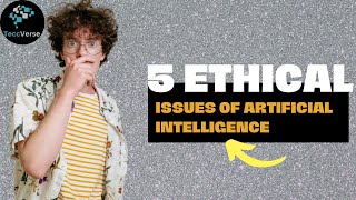 5 Ethical Issues of Artificial Intelligence (AI) | TeccVerse