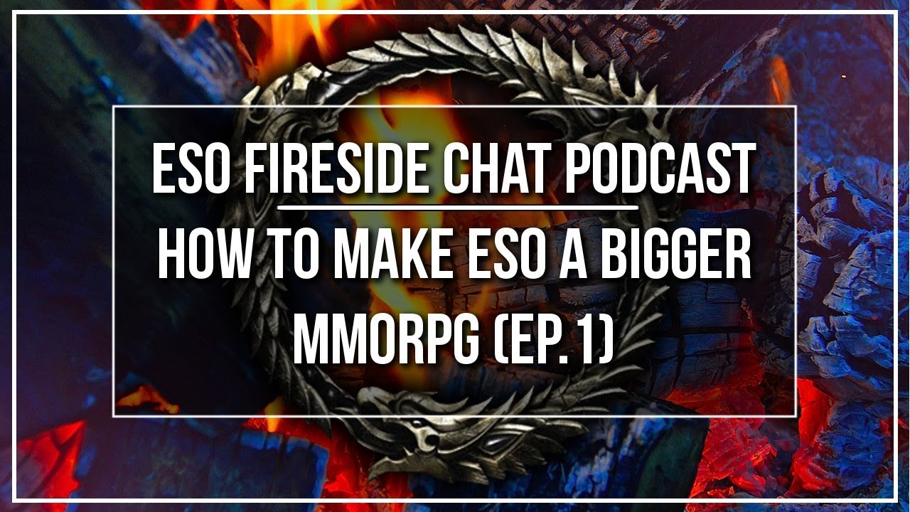 ESO Fireside Chat Podcast How to Make ESO a Bigger MMO Ep. 1 YouTube