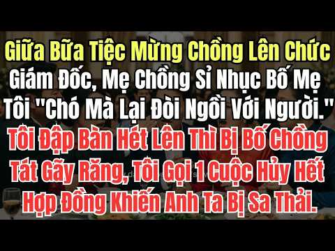 Giữa bữa tiệc mừng chồng lên giám đốc, mẹ chồng sỉ nhục bố mẹ tôi là chó mà đòi ngồi cùng người th