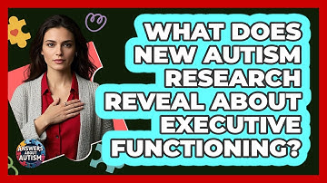 What Does New Autism Research Reveal About Executive Functioning? - Answers About Autism