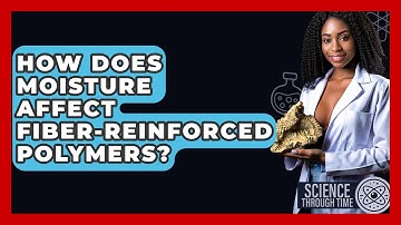 How Does Moisture Affect Fiber-Reinforced Polymers? - Science Through Time