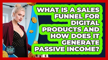 What Is A Sales Funnel For Digital Products And How Does It Generate Passive Income?