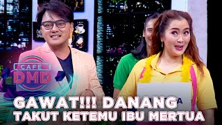 GAWAT!!! DANANG TAKUT KETEMU IBU MERTUA | CAFE DMD 2021