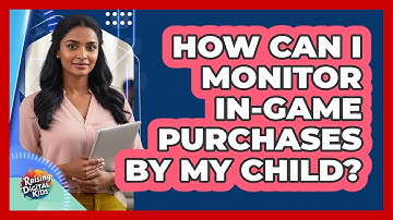 How Can I Monitor In-Game Purchases By My Child?