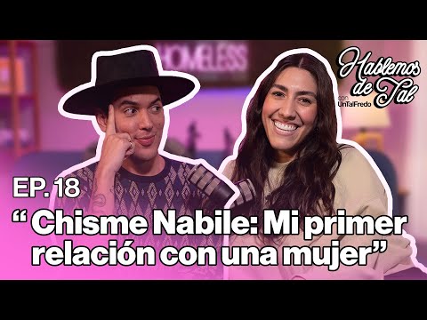 Hablemos de Tal - EP. 18 - CHISME NABILE: MI PRIMER RELACIÓN CON UNA MUJER