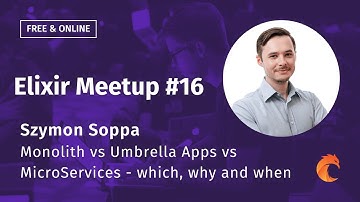 Monolith vs Umbrella Apps vs MicroServices - which, why and when ▶ Szymon Soppa ▶ Elixir Meetup #16