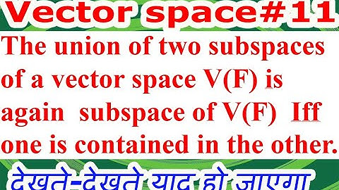 VECTOR SPACE/L#11/The union of two subspaces of a vector space V(F) is again  subspace of V(F) iff